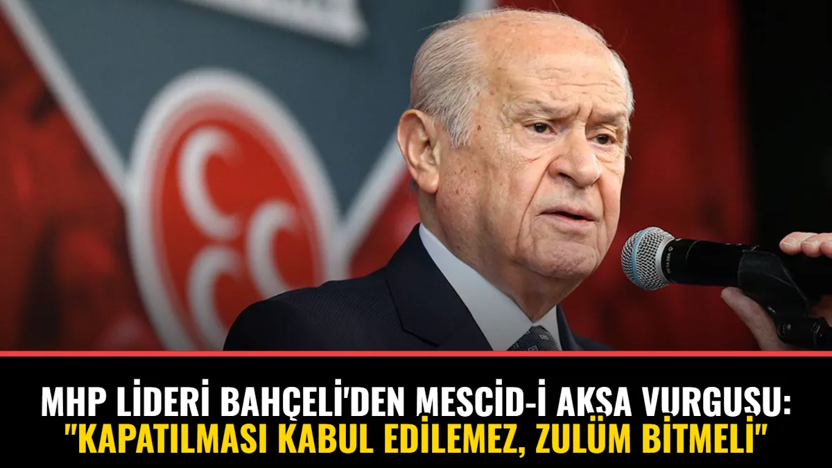 MHP Lideri Bahçeli'den Mescid-i Aksa Vurgusu: "Kapatılması Kabul Edilemez, Zulüm Bitmeli"