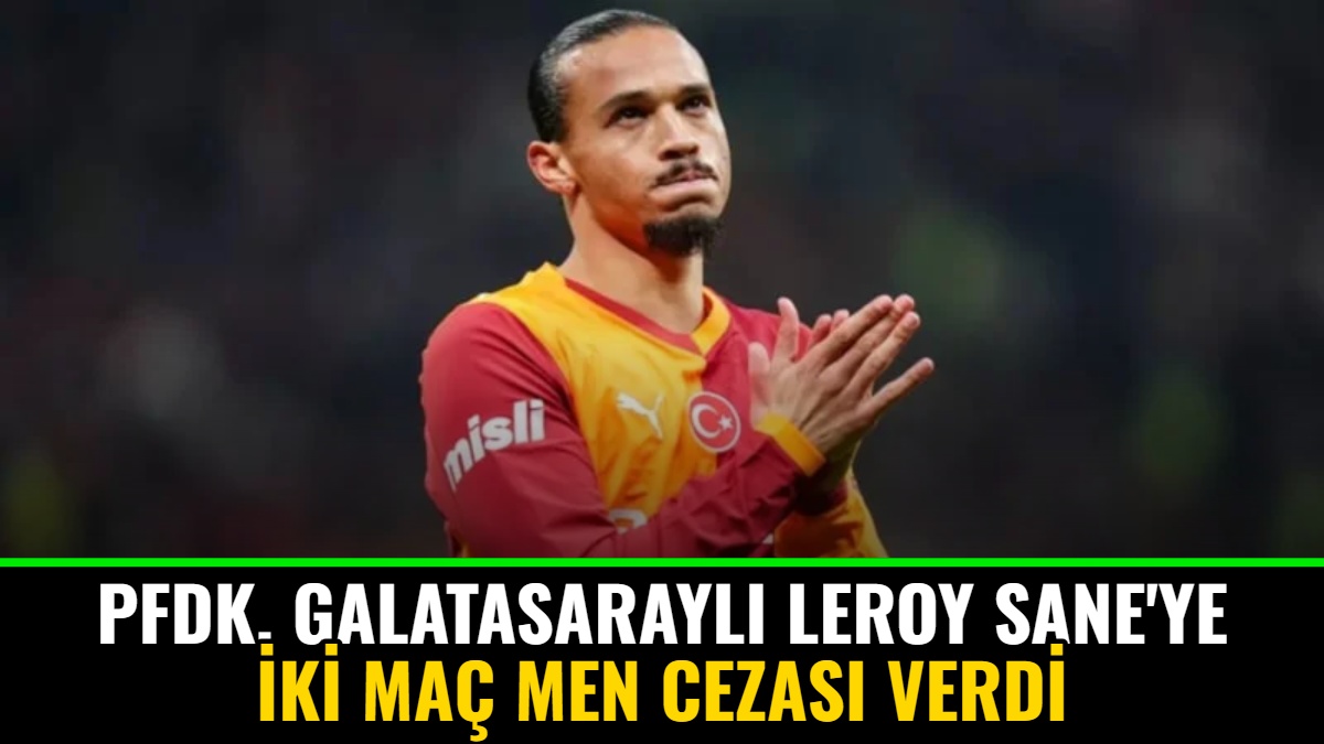PFDK, Galatasaraylı Leroy Sane'ye İki Maç Men Cezası Verdi