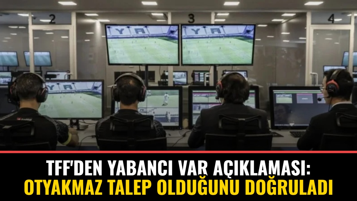 TFF'den Yabancı VAR Açıklaması: Otyakmaz Talep Olduğunu Doğruladı